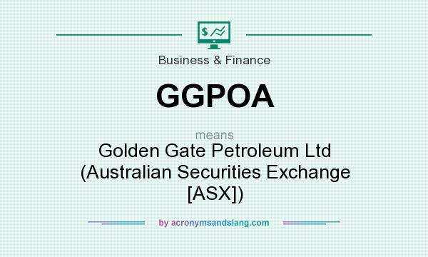 What does GGPOA mean? It stands for Golden Gate Petroleum Ltd (Australian Securities Exchange [ASX])