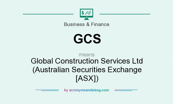 What does GCS mean? It stands for Global Construction Services Ltd (Australian Securities Exchange [ASX])