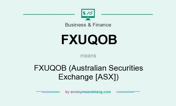 What does FXUQOB mean? It stands for FXUQOB (Australian Securities Exchange [ASX])