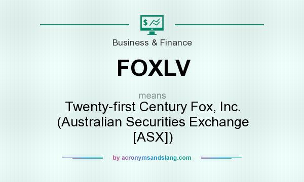 What does FOXLV mean? It stands for Twenty-first Century Fox, Inc. (Australian Securities Exchange [ASX])