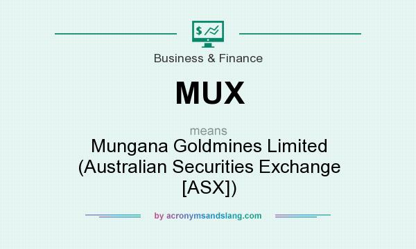What does MUX mean? It stands for Mungana Goldmines Limited (Australian Securities Exchange [ASX])