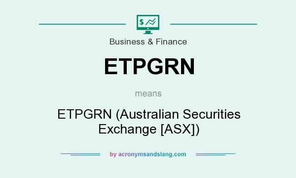 What does ETPGRN mean? It stands for ETPGRN (Australian Securities Exchange [ASX])
