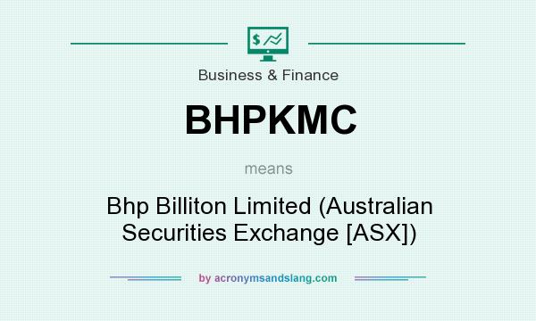 What does BHPKMC mean? It stands for Bhp Billiton Limited (Australian Securities Exchange [ASX])
