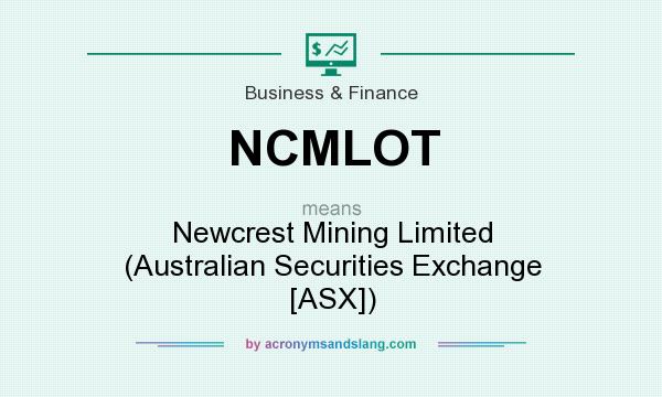 What does NCMLOT mean? It stands for Newcrest Mining Limited (Australian Securities Exchange [ASX])