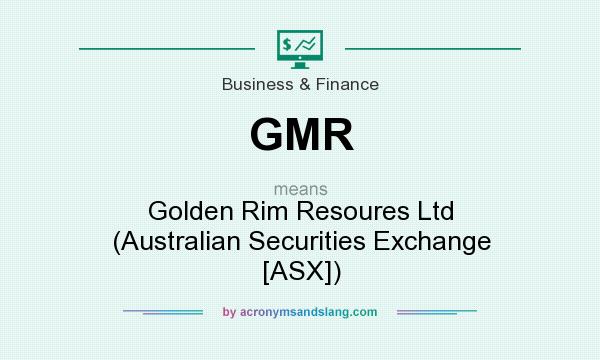 What does GMR mean? It stands for Golden Rim Resoures Ltd (Australian Securities Exchange [ASX])