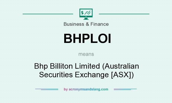 What does BHPLOI mean? It stands for Bhp Billiton Limited (Australian Securities Exchange [ASX])