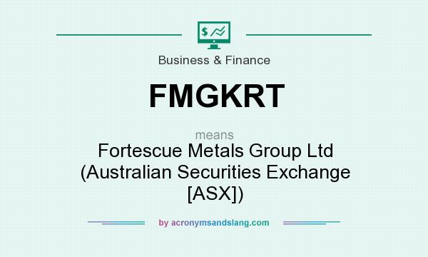 What does FMGKRT mean? It stands for Fortescue Metals Group Ltd (Australian Securities Exchange [ASX])