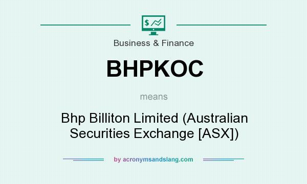 What does BHPKOC mean? It stands for Bhp Billiton Limited (Australian Securities Exchange [ASX])