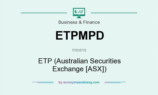 What does ETPMPD mean? It stands for ETP (Australian Securities Exchange [ASX])