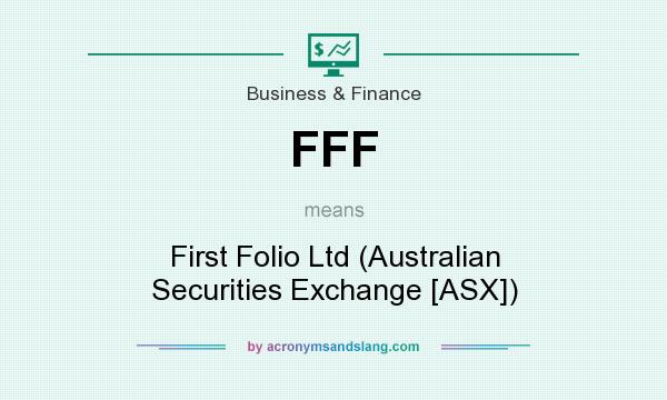 What does FFF mean? It stands for First Folio Ltd (Australian Securities Exchange [ASX])