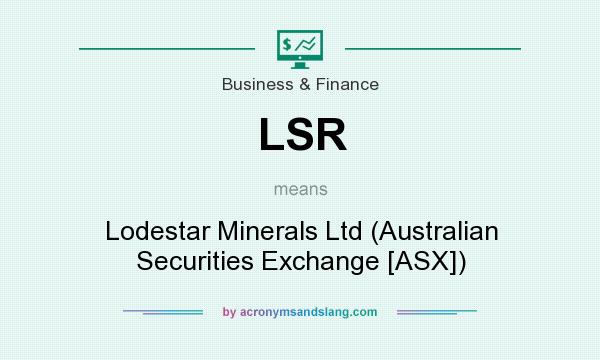 What does LSR mean? It stands for Lodestar Minerals Ltd (Australian Securities Exchange [ASX])