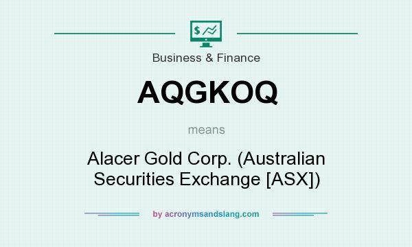 What does AQGKOQ mean? It stands for Alacer Gold Corp. (Australian Securities Exchange [ASX])