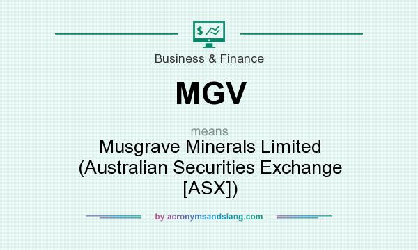 What does MGV mean? It stands for Musgrave Minerals Limited (Australian Securities Exchange [ASX])