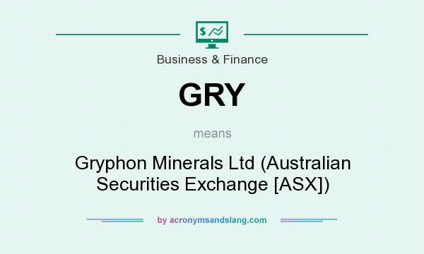 What does GRY mean? It stands for Gryphon Minerals Ltd (Australian Securities Exchange [ASX])