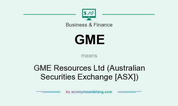 What does GME mean? It stands for GME Resources Ltd (Australian Securities Exchange [ASX])
