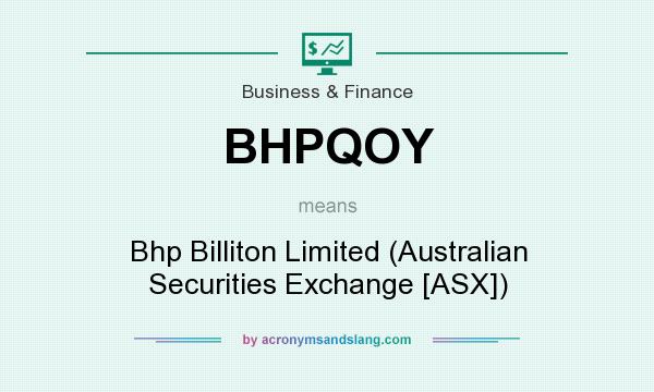 What does BHPQOY mean? It stands for Bhp Billiton Limited (Australian Securities Exchange [ASX])