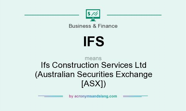 What does IFS mean? It stands for Ifs Construction Services Ltd (Australian Securities Exchange [ASX])