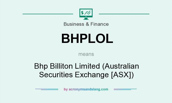 What does BHPLOL mean? It stands for Bhp Billiton Limited (Australian Securities Exchange [ASX])