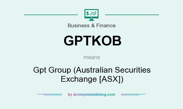 What does GPTKOB mean? It stands for Gpt Group (Australian Securities Exchange [ASX])