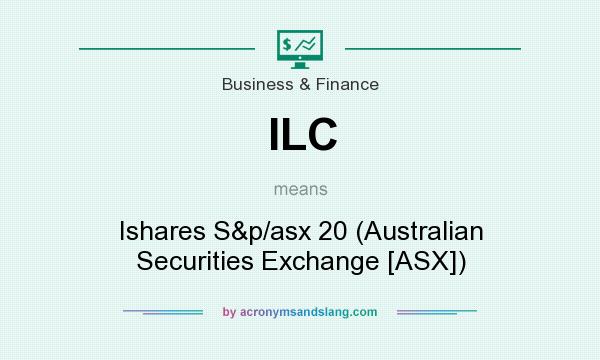 What does ILC mean? It stands for Ishares S&p/asx 20 (Australian Securities Exchange [ASX])