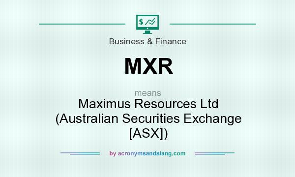 What does MXR mean? It stands for Maximus Resources Ltd (Australian Securities Exchange [ASX])