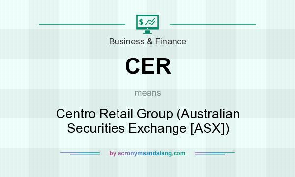 What does CER mean? It stands for Centro Retail Group (Australian Securities Exchange [ASX])