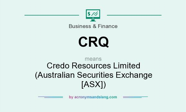What does CRQ mean? It stands for Credo Resources Limited (Australian Securities Exchange [ASX])