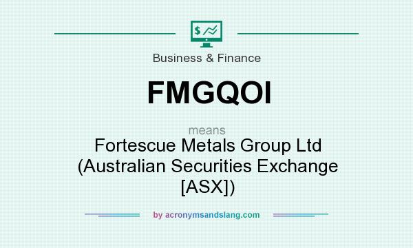 What does FMGQOI mean? It stands for Fortescue Metals Group Ltd (Australian Securities Exchange [ASX])