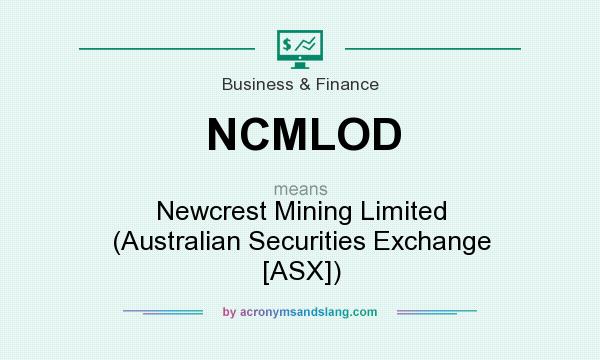 What does NCMLOD mean? It stands for Newcrest Mining Limited (Australian Securities Exchange [ASX])