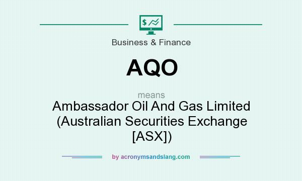 What does AQO mean? It stands for Ambassador Oil And Gas Limited (Australian Securities Exchange [ASX])