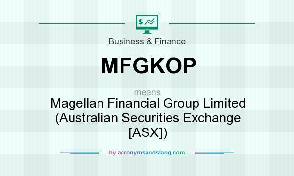 What does MFGKOP mean? It stands for Magellan Financial Group Limited (Australian Securities Exchange [ASX])