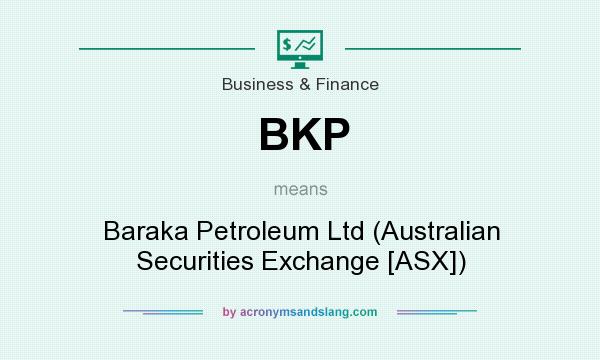 What does BKP mean? It stands for Baraka Petroleum Ltd (Australian Securities Exchange [ASX])