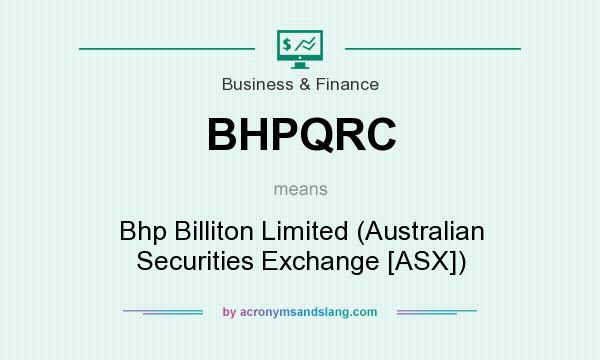 What does BHPQRC mean? It stands for Bhp Billiton Limited (Australian Securities Exchange [ASX])