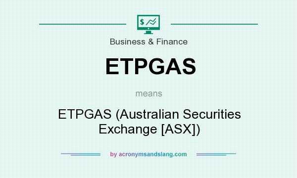 What does ETPGAS mean? It stands for ETPGAS (Australian Securities Exchange [ASX])