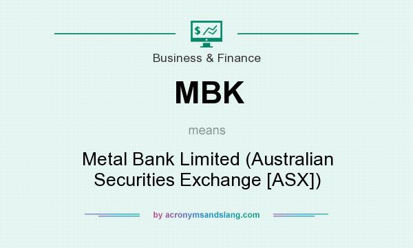What does MBK mean? It stands for Metal Bank Limited (Australian Securities Exchange [ASX])