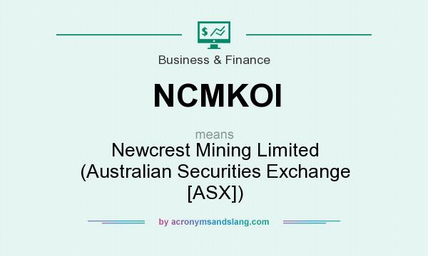 What does NCMKOI mean? It stands for Newcrest Mining Limited (Australian Securities Exchange [ASX])