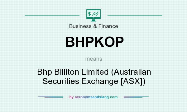 What does BHPKOP mean? It stands for Bhp Billiton Limited (Australian Securities Exchange [ASX])