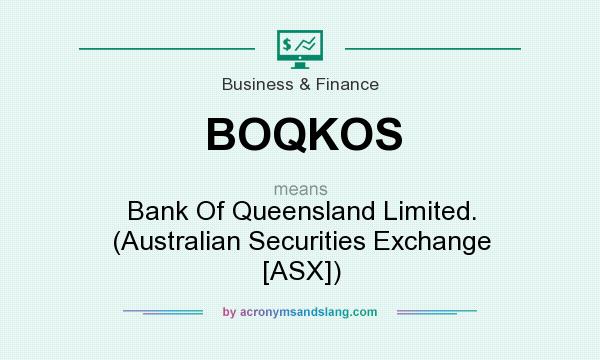 What does BOQKOS mean? It stands for Bank Of Queensland Limited. (Australian Securities Exchange [ASX])
