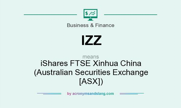 What does IZZ mean? It stands for iShares FTSE Xinhua China (Australian Securities Exchange [ASX])