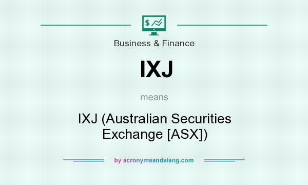 What does IXJ mean? It stands for IXJ (Australian Securities Exchange [ASX])