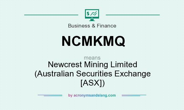 What does NCMKMQ mean? It stands for Newcrest Mining Limited (Australian Securities Exchange [ASX])
