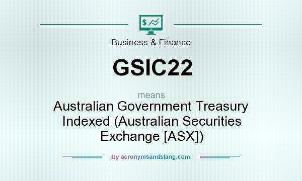 What does GSIC22 mean? It stands for Australian Government Treasury Indexed (Australian Securities Exchange [ASX])