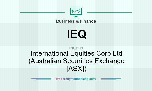 What does IEQ mean? It stands for International Equities Corp Ltd (Australian Securities Exchange [ASX])