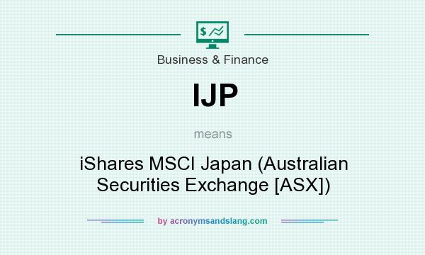 What does IJP mean? It stands for iShares MSCI Japan (Australian Securities Exchange [ASX])