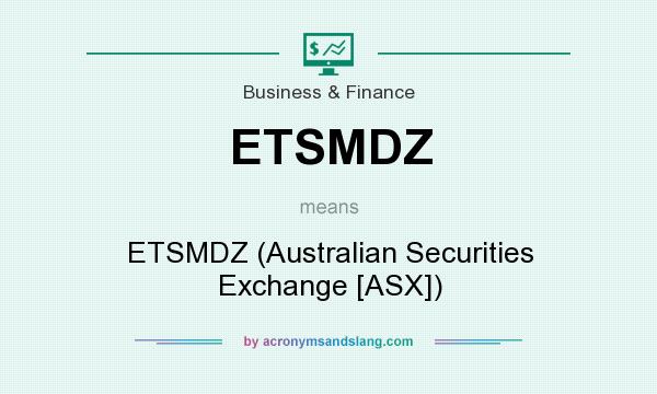 What does ETSMDZ mean? It stands for ETSMDZ (Australian Securities Exchange [ASX])