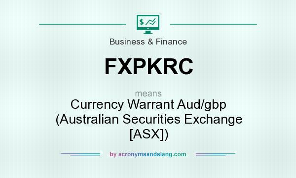What does FXPKRC mean? It stands for Currency Warrant Aud/gbp (Australian Securities Exchange [ASX])