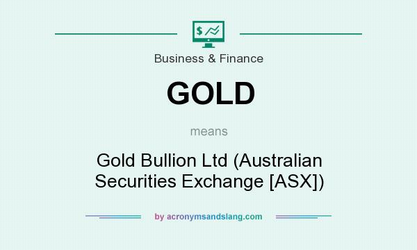 What does GOLD mean? It stands for Gold Bullion Ltd (Australian Securities Exchange [ASX])