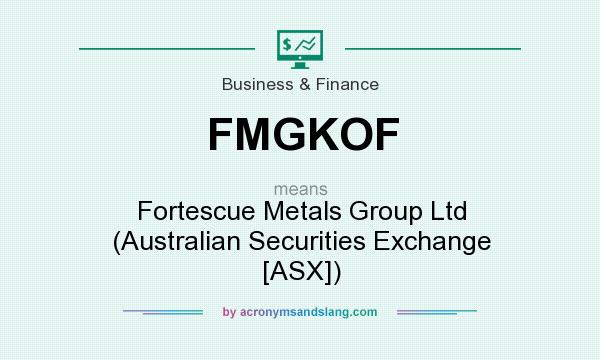 What does FMGKOF mean? It stands for Fortescue Metals Group Ltd (Australian Securities Exchange [ASX])