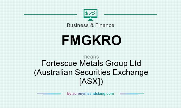 What does FMGKRO mean? It stands for Fortescue Metals Group Ltd (Australian Securities Exchange [ASX])