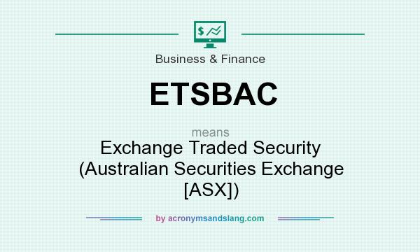 What does ETSBAC mean? It stands for Exchange Traded Security (Australian Securities Exchange [ASX])